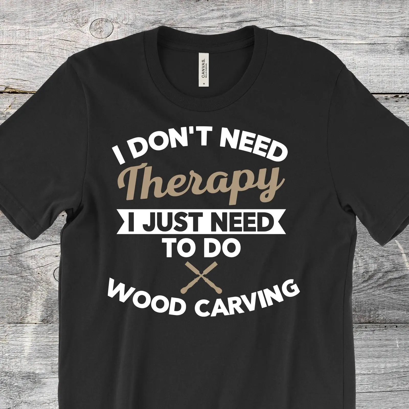 Woodworking Therapy - I Don't Need Therapy Funny Wood